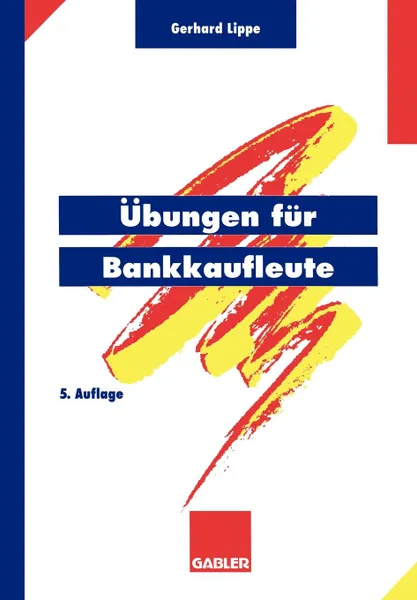 Обложка книги Ubungen fur Bankkaufleute. Uber 600 programmierte Fragen mit mehr als 3500 Antworten zu den Gebieten Wirtschaftslehre, Bankbetriebslehre, Aussenhandel, Auslandsgeschaft, Rechnungswesen, Organisation und Datenverarbeitung, Geld,             Wirtsch..., Gerhard Lippe