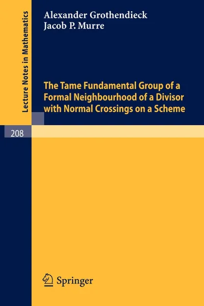 Обложка книги The Tame Fundamental Group of a Formal Neighbourhood of a Divisor with Normal Crossings on a Scheme, A. Grothendieck, J. P. Murre
