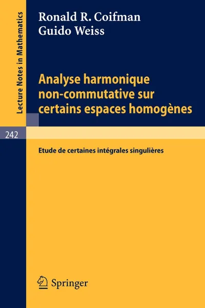 Обложка книги Analyse Harmonique Non-Commutative Sur Certains Espaces Homogenes. Etude de Certaines Integrales Singulieres, R. R. Coifman, G. Weiss, Ronald R. Coifman