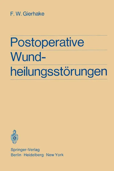 Обложка книги Postoperative Wundheilungsstorungen. Untersuchungen Zur Statistik, Atiologie Und Prophylaxe, Friedrich W. Gierhake, K. W. Zimmermann