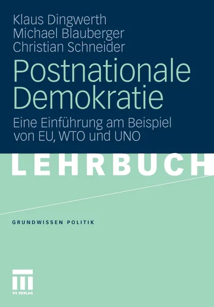 Обложка книги Postnationale Demokratie. Eine Einfuhrung Am Beispiel Von Eu, Wto Und Uno, Klaus Dingwerth, Michael Blauberger, Christian Schneider