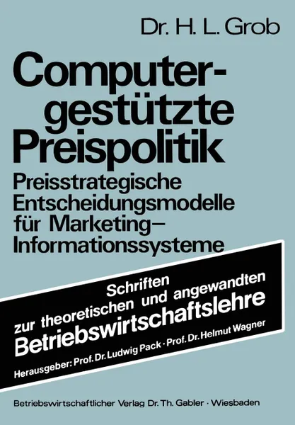 Обложка книги Computergestutzte Preispolitik. Preisstrategische Entscheidungsmodelle Fur Marketing-Informationssysteme, Heinz Lothar Grob, Heinz Lothar Grob