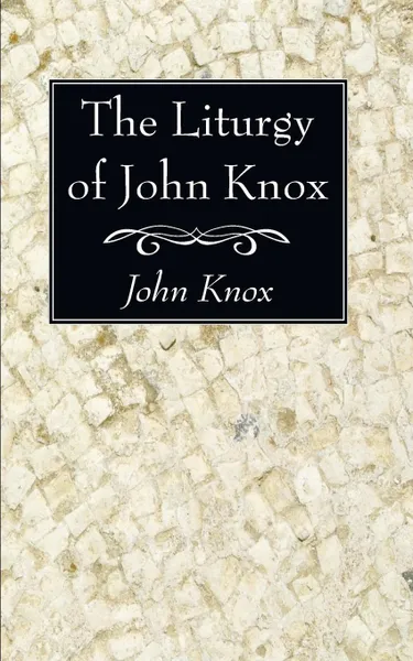 Обложка книги The Liturgy of John Knox, John Knox