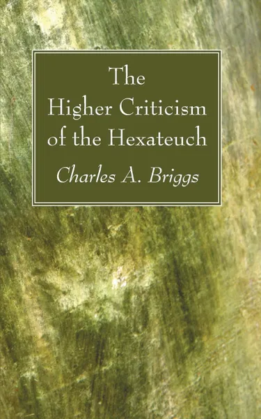 Обложка книги The Higher Criticism of the Hexateuch, Charles A. Briggs