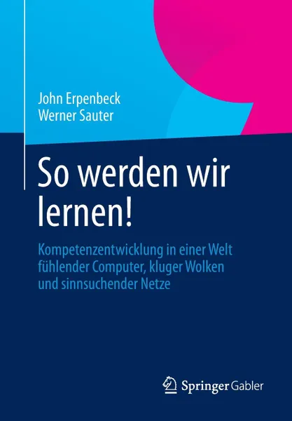 Обложка книги So Werden Wir Lernen!. Kompetenzentwicklung in Einer Welt Fuhlender Computer, Kluger Wolken Und Sinnsuchender Netze, John Erpenbeck, Werner Sauter