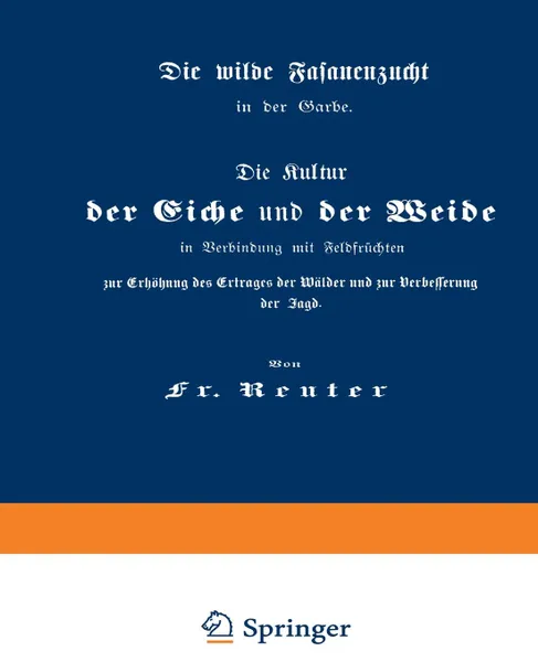 Обложка книги Die Kultur Der Eiche Und Der Weide in Verbindung Mit Feldfruchten Zur Erhohung Des Ertrages Der Walder Und Zur Verbesserung Der Jagd. Die Wilde Fasane, Fritz Reuter