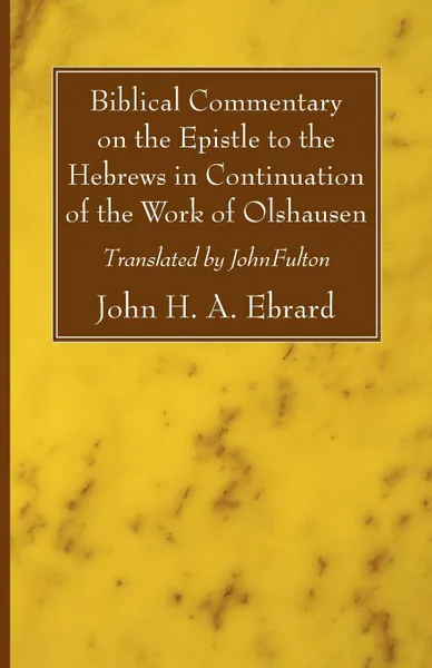 Обложка книги Biblical Commentary on the Epistle to the Hebrews in Continuation of the Work of Olshausen, John H. A. Ebrard, John Fulton