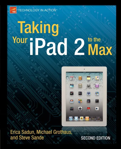 Обложка книги Taking Your iPad 2 to the Max, Erica Sadun, Michael Grothaus, Steve Sande