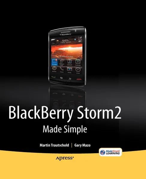 Обложка книги Blackberry Storm2 Made Simple. Written for Storm 9500 and 9530, and the Storm2 9520, 9530, and 9550, Martin Trautschold, Gary Mazo