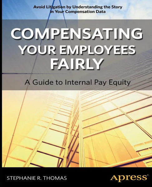 Обложка книги Compensating Your Employees Fairly. A Guide to Internal Pay Equity, Stephanie R. Thomas, Christian Thomas