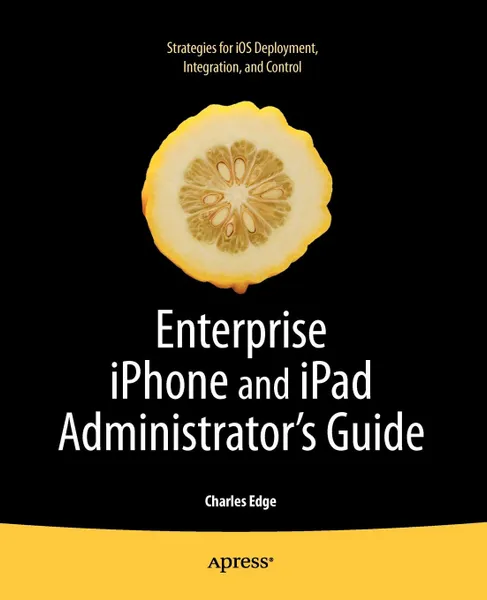 Обложка книги Enterprise iPhone and iPad Administrator's Guide, Charles Edge