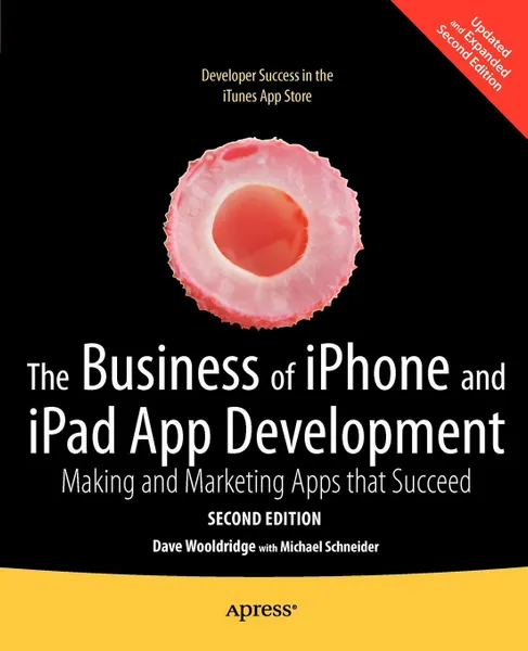 Обложка книги The Business of iPhone and iPad App Development. Making and Marketing Apps That Succeed, Dave Wooldridge, Michael Schneider