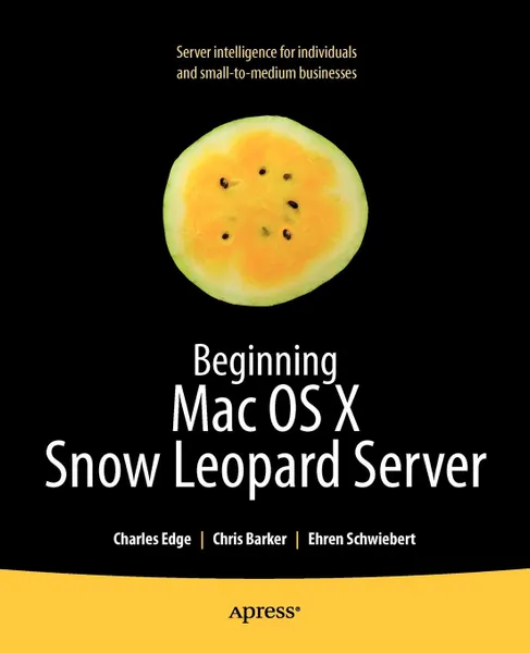 Обложка книги Beginning Mac OS X Snow Leopard Server. From Solo Install to Enterprise Integration, Charles S. Jr. Edge, Chris Barker, Ehren Schwiebert