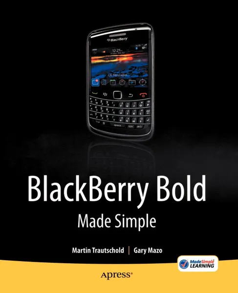 Обложка книги BlackBerry Bold Made Simple. For the BlackBerry Bold 9700 and 9650 Series, Martin Trautschold, Gary Mazo