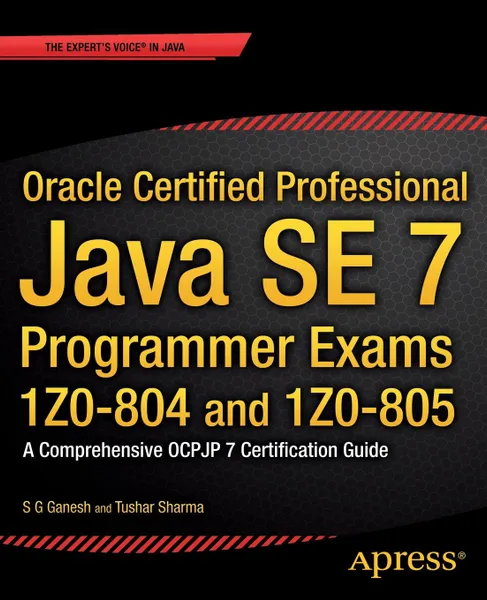 Обложка книги Oracle Certified Professional Java Se 7 Programmer Exams 1z0-804 and 1z0-805. A Comprehensive Ocpjp 7 Certification Guide, S. G. Ganesh, Tushar Sharma