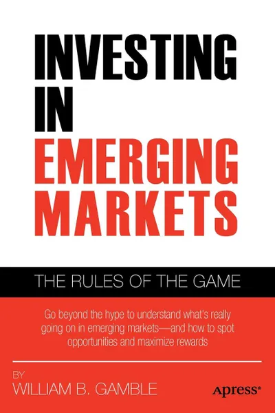 Обложка книги Investing in Emerging Markets. The Rules of the Game, William B. Gamble, J. F. Gamble