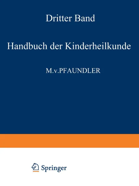 Обложка книги Handbuch Der Kinderheilkunde. Ein Buch Fur Den Praktischen Arzt Dritter Band, M. Von Pfaundler, A. Schlossmann, M. Von Pfaundler