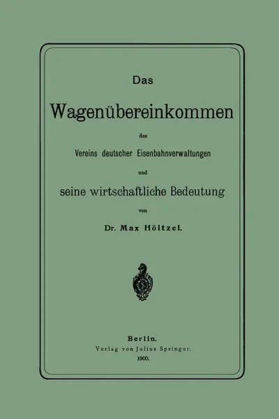 Обложка книги Das Wagenubereinkommen Des Vereins Deutscher Eisenbahnverwaltungen Und Seine Wirthschaftliche Bedeutung, Na Holtzel