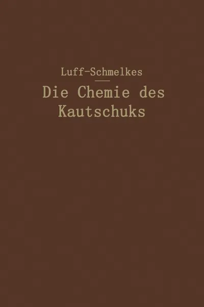 Обложка книги Die Chemie Des Kautschuks, B. D. W. Luff, Franz C. Schmelkes, Franz C. Schmelkes