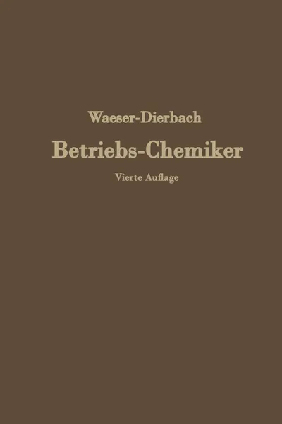 Обложка книги Der Betriebs-Chemiker. En Hilfsbuch Fur Die Praxis Des Chemischen Fabrikbetriebes, Na Waeser, Na Dierbach