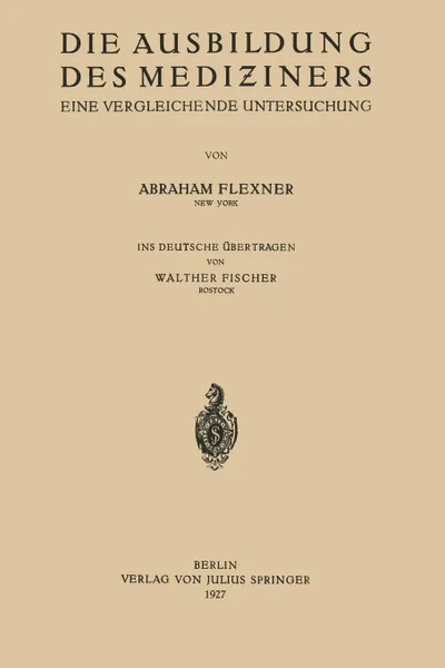 Обложка книги Die Ausbildung Des Mediziners. Eine Vergleichende Untersuchung, Abraham Flexner, Walther Fischer