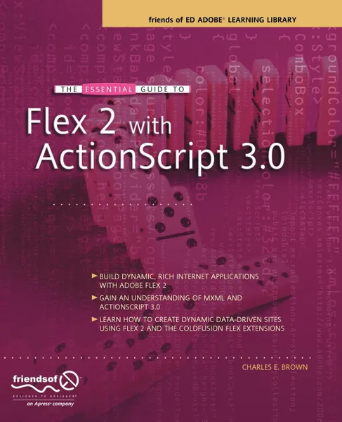 Обложка книги The Essential Guide to Flex 2 with ActionScript 3.0. Friends of Ed Adobe Learning Library, Charles E. Brown