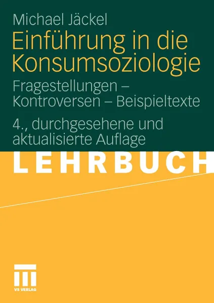Обложка книги Einfuhrung in Die Konsumsoziologie. Fragestellungen - Kontroversen - Beispieltexte, Michael J. Ckel, Michael Jackel