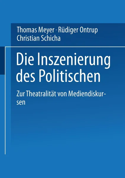 Обложка книги Die Inszenierung Des Politischen. Zur Theatralitat Von Mediendiskursen, Thomas Meyer, Rudiger Ontrup, Christian Schicha