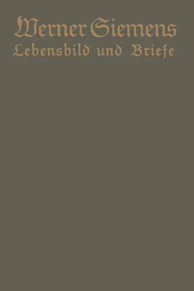 Обложка книги Werner Siemens. Ein Kurzgefasstes Lebensbild Nebst Einer Auswahl Seiner Briefe, Conrad Matschoss