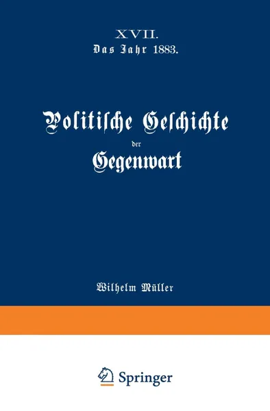 Обложка книги Politische Geschichte Der Gegenwart. XVII. Das Jahr 1883, Wilhelm Muller