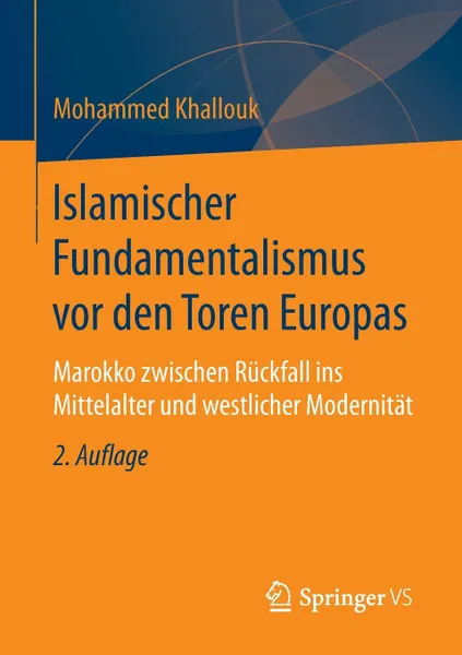 Обложка книги Islamischer Fundamentalismus vor den Toren Europas. Marokko zwischen Ruckfall ins Mittelalter und westlicher Modernitat, Mohammed Khallouk