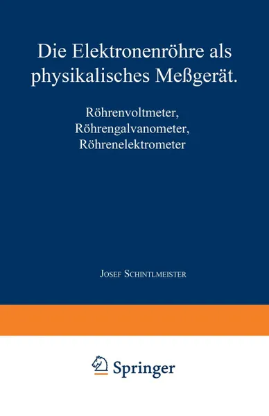Обложка книги Die Elektronenrohre ALS Physikalisches Messgerat. Rohrenvoltmeter . Rohrengalvanometer Rohrenelektrometer, Josef Schintlmeister