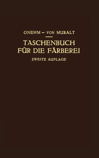 Обложка книги Taschenbuch Fur Die Farberei Mit Berucksichtigung Der Druckerei, R. Gnehm, R. Von Muralt, R. Von Muralt