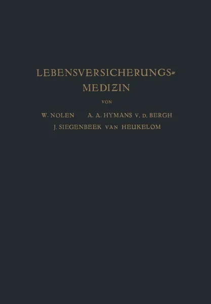 Обложка книги Lebensversicherungsmedizin. Eine Anleitung fUr Arzte und Studierende der Medizin, W. Nolen, A.A. Hijmans van den Bergh, J. Siegenbeek van Heukelom