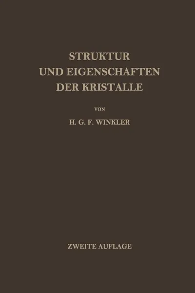 Обложка книги Struktur und Eigenschaften der Kristalle. Eine Einfuhrung in die Geometrische, Chemische und Physikalische Kristallkunde, Helmut G.F. Winkler