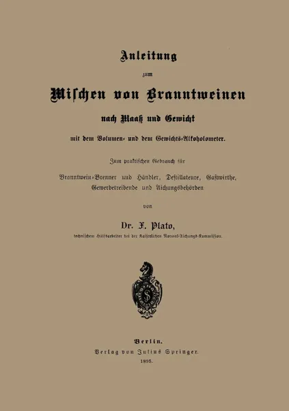 Обложка книги Anleitung Zum Mischen Von Branntweinen Nach Maass Und Gewicht. Mit Dem Volumen- Und Dem Gewichts-Alkoholometer. Zum Praktischen Gebrauch Fur Branntwei, Na Plato