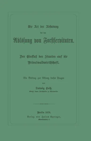 Обложка книги Die Art Der Abfindung Bei Der Ablosung Von Forstservituten. Der Einfluss Des Staates Auf Die Privatwaldwirthschaft, Ludwig Heiss