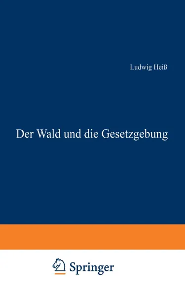 Обложка книги Der Wald Und Die Gesetzgebung, Ludwig Heiss