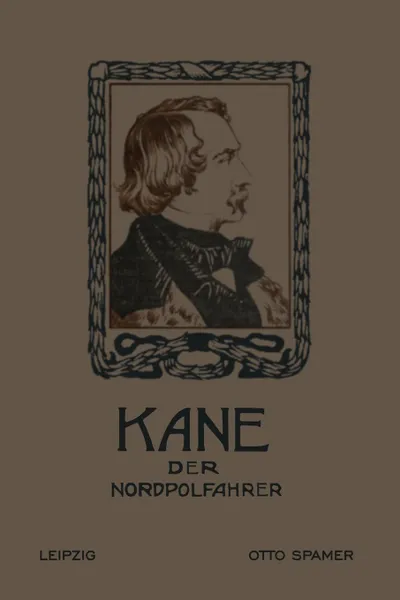 Обложка книги Kane Der Nordpolfahrer. Arktische Fahrten Und Entdeckungen Der Zweiten Brinell-Expedition Zur Aufsuchung Des Sir John Franklin, Elisha Kent Kane