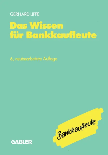 Обложка книги Das Wissen fur Bankkaufleute. Bankbetriebslehre Betriebswirtschaftslehre Bankrecht Wirtschaftsrecht Rechnungswesen, Organisation, Datenverarbeitung, Gerhard Lippe