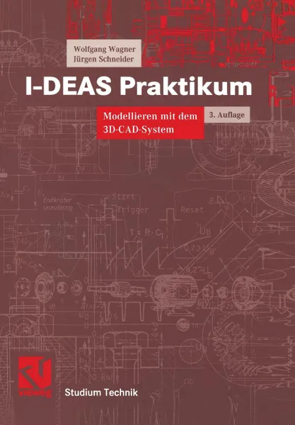 Обложка книги I-Deas Praktikum. Modellieren Mit Dem 3D-CAD-System I-Deas Master Series, Wolfgang Wagner, Jurgen Schneider