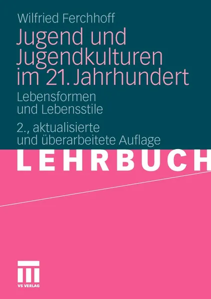 Обложка книги Jugend Und Jugendkulturen Im 21. Jahrhundert. Lebensformen Und Lebensstile, Wilfried Ferchhoff