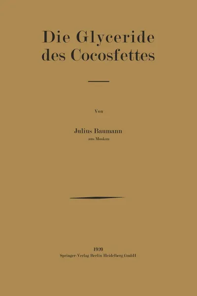 Обложка книги Die Glyceride Des Cocosfettes. Inaugural-Dissertation Zur Erlangung Der Doktorwurde Der Hohen Philosophischen Und Naturwissenschaftlichen Fakultat De, Julius Baumann