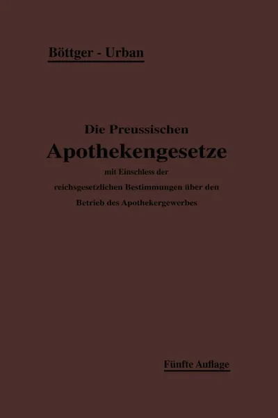 Обложка книги Die Preussischen Apothekengesetze, H. Bottger, Ernst Urban