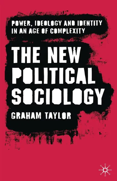 Обложка книги The New Political Sociology. Power, Ideology and Identity in an Age of Complexity, Graham Taylor