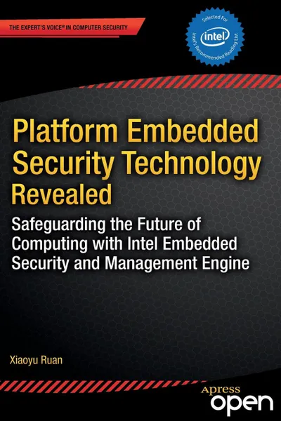 Обложка книги Platform Embedded Security Technology Revealed. Safeguarding the Future of Computing with Intel Embedded Security and Management Engine, Xiaoyu Ruan