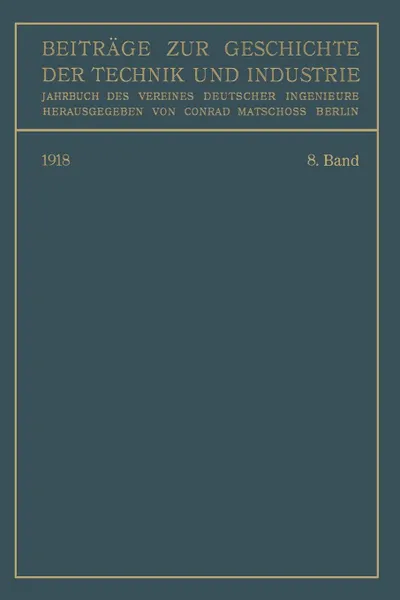 Обложка книги Beitrage Zur Geschichte Der Technik Und Industrie. Jahrbuch Des Vereines Deutscher Ingenieure. Achter Band, Conrad Matschoss