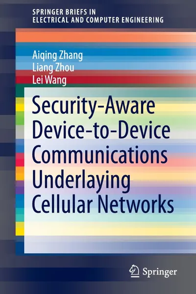 Обложка книги Security-Aware Device-to-Device Communications Underlaying Cellular Networks, Aiqing Zhang, Liang Zhou, Lei Wang