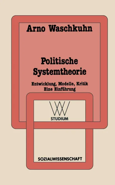 Обложка книги Politische Systemtheorie. Entwicklung, Modelle, Kritik. Eine Einfuhrung, Arno Waschkuhn