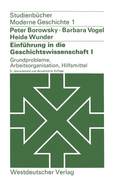 Обложка книги Einfuhrung in Die Geschichtswissenschaft I. Grundprobleme, Arbeitsorganisation, Hilfsmittel, Peter Borowsky, Barbara Vogel, Heide Wunder